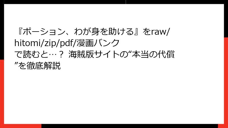 『ポーション、わが身を助ける』をraw/hitomi/zip/pdf/漫画バンクで読むと…? 海賊版サイトの“本当の代償”を徹底解説