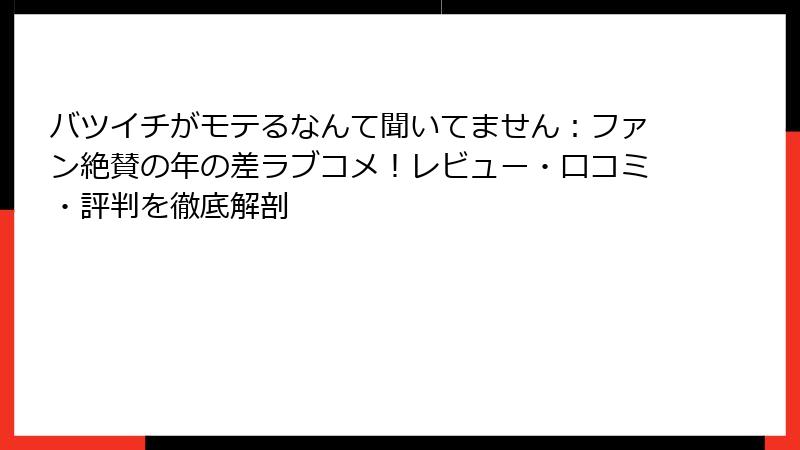 バツイチがモテるなんて聞いてません:ファン絶賛の年の差ラブコメ!レビュー・口コミ・評判を徹底解剖