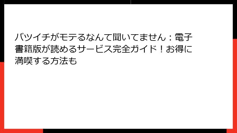 バツイチがモテるなんて聞いてません:電子書籍版が読めるサービス完全ガイド!お得に満喫する方法も