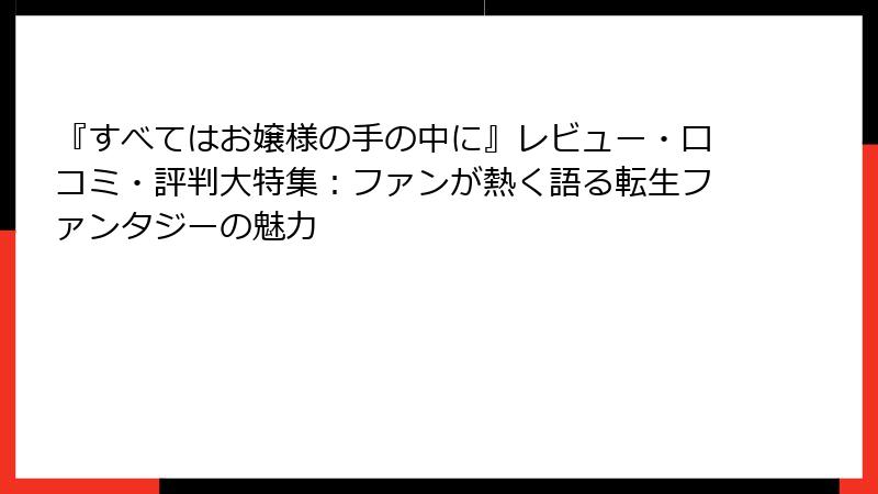 『すべてはお嬢様の手の中に』レビュー・口コミ・評判大特集:ファンが熱く語る転生ファンタジーの魅力