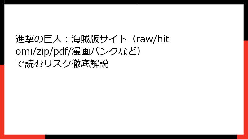 進撃の巨人:海賊版サイト(raw/hitomi/zip/pdf/漫画バンクなど)で読むリスク徹底解説