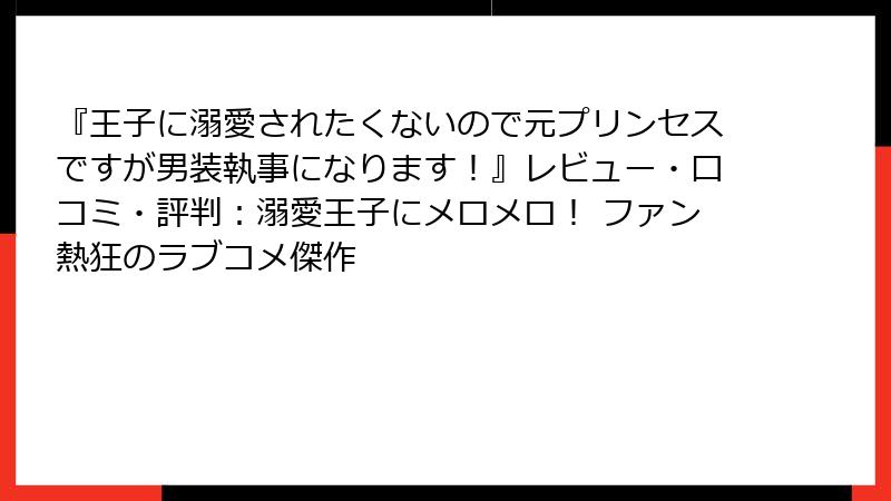 『王子に溺愛されたくないので元プリンセスですが男装執事になります！』レビュー・口コミ・評判：溺愛王子にメロメロ！ ファン熱狂のラブコメ傑作