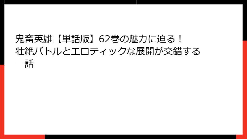 鬼畜英雄【単話版】62巻の魅力に迫る! 壮絶バトルとエロティックな展開が交錯する一話