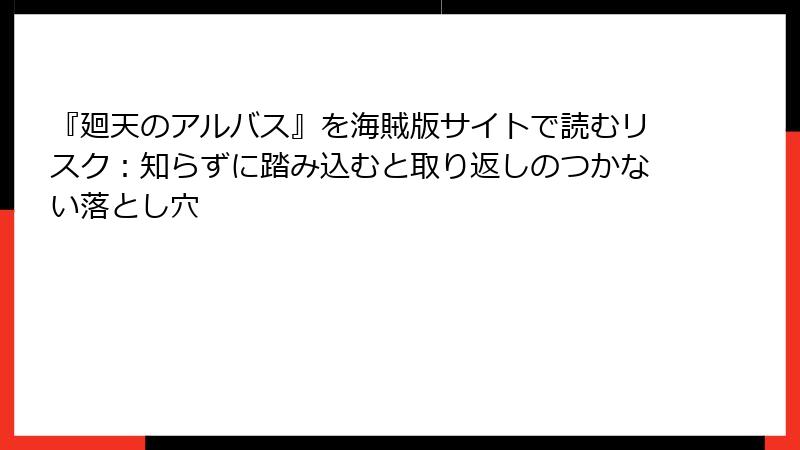 『廻天のアルバス』を海賊版サイトで読むリスク:知らずに踏み込むと取り返しのつかない落とし穴