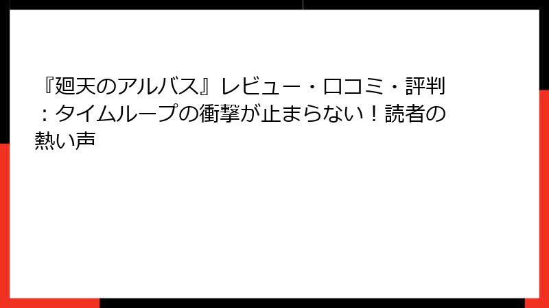 『廻天のアルバス』レビュー・口コミ・評判:タイムループの衝撃が止まらない!読者の熱い声
