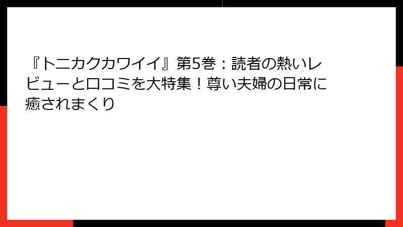 『トニカクカワイイ』第5巻:読者の熱いレビューと口コミを大特集!尊い夫婦の日常に癒されまくり