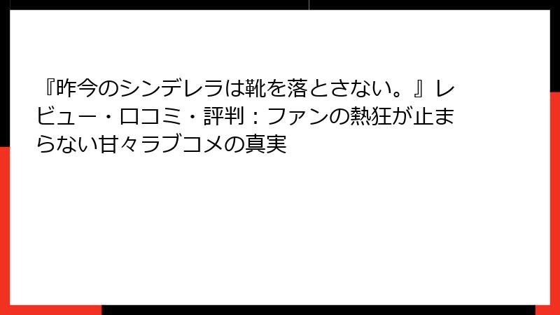 『昨今のシンデレラは靴を落とさない。』レビュー・口コミ・評判：ファンの熱狂が止まらない甘々ラブコメの真実