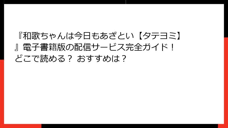 『和歌ちゃんは今日もあざとい【タテヨミ】』電子書籍版の配信サービス完全ガイド! どこで読める? おすすめは?
