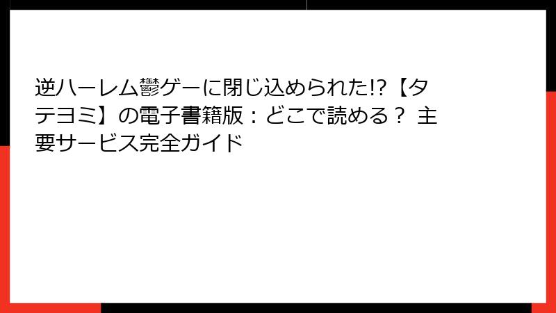 逆ハーレム鬱ゲーに閉じ込められた!?【タテヨミ】の電子書籍版:どこで読める? 主要サービス完全ガイド
