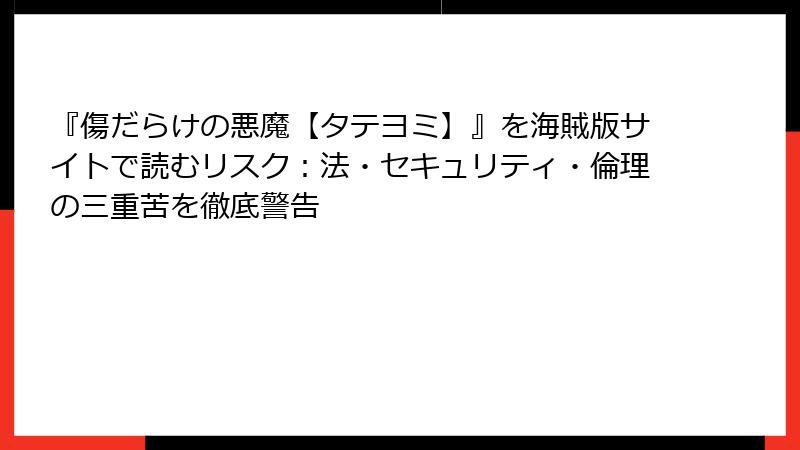 『傷だらけの悪魔【タテヨミ】』を海賊版サイトで読むリスク:法・セキュリティ・倫理の三重苦を徹底警告