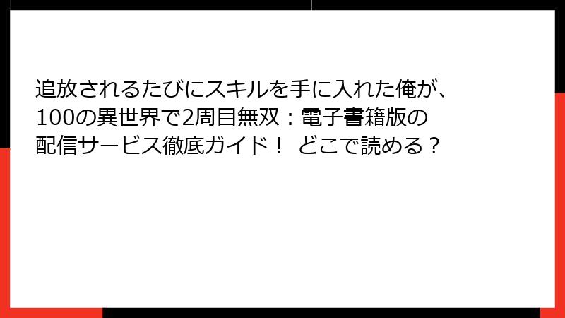 追放されるたびにスキルを手に入れた俺が、100の異世界で2周目無双:電子書籍版の配信サービス徹底ガイド! どこで読める?