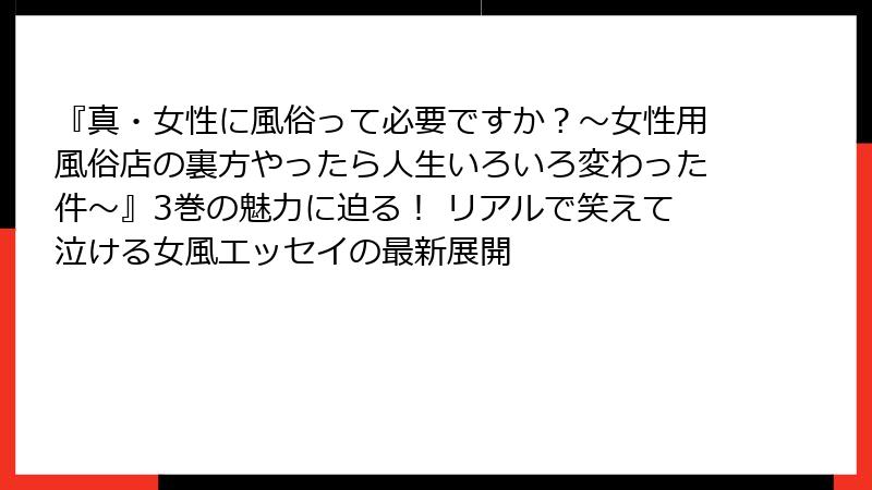 『真・女性に風俗って必要ですか？～女性用風俗店の裏方やったら人生いろいろ変わった件～』3巻の魅力に迫る！ リアルで笑えて泣ける女風エッセイの最新展開