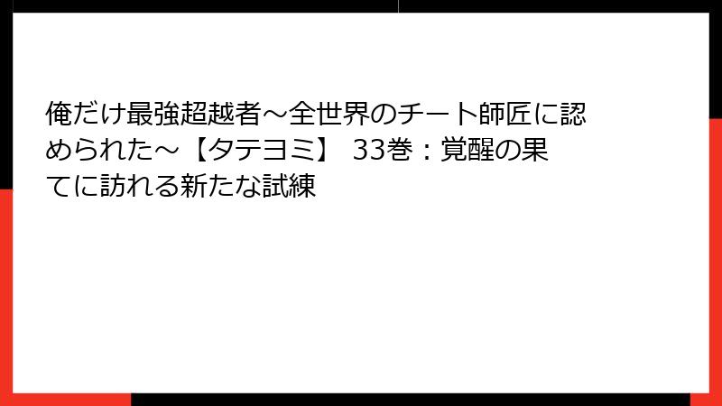 俺だけ最強超越者~全世界のチート師匠に認められた~【タテヨミ】 33巻:覚醒の果てに訪れる新たな試練