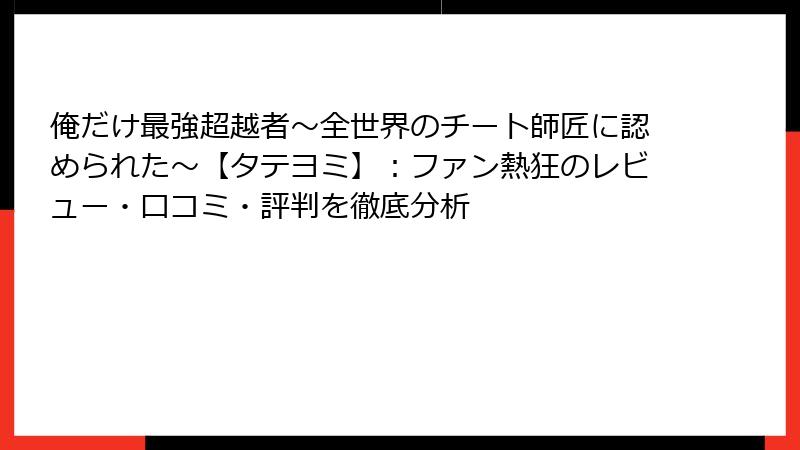 俺だけ最強超越者~全世界のチート師匠に認められた~【タテヨミ】:ファン熱狂のレビュー・口コミ・評判を徹底分析