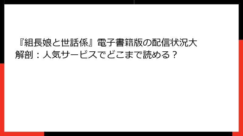 『組長娘と世話係』電子書籍版の配信状況大解剖:人気サービスでどこまで読める?