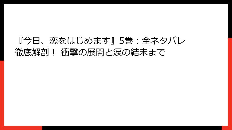 『今日、恋をはじめます』5巻:全ネタバレ徹底解剖! 衝撃の展開と涙の結末まで
