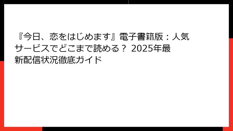 『今日、恋をはじめます』電子書籍版:人気サービスでどこまで読める? 2025年最新配信状況徹底ガイド