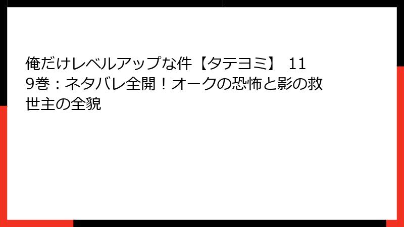 俺だけレベルアップな件【タテヨミ】 119巻:ネタバレ全開!オークの恐怖と影の救世主の全貌