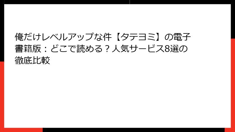 俺だけレベルアップな件【タテヨミ】の電子書籍版:どこで読める?人気サービス8選の徹底比較