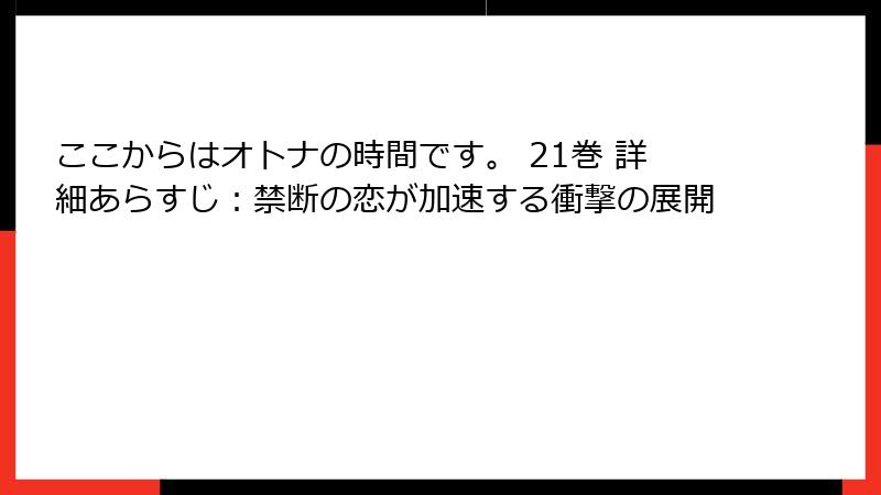 ここからはオトナの時間です。 21巻 詳細あらすじ:禁断の恋が加速する衝撃の展開