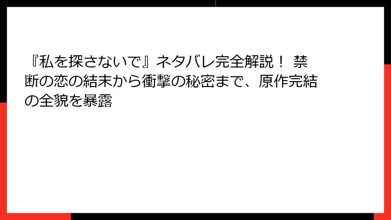 『私を探さないで』ネタバレ完全解説! 禁断の恋の結末から衝撃の秘密まで、原作完結の全貌を暴露