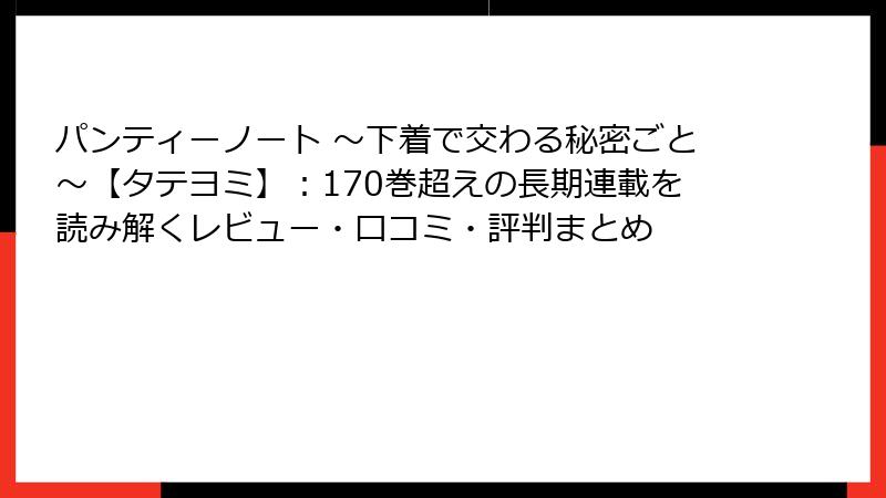 パンティーノート ~下着で交わる秘密ごと~【タテヨミ】:170巻超えの長期連載を読み解くレビュー・口コミ・評判まとめ