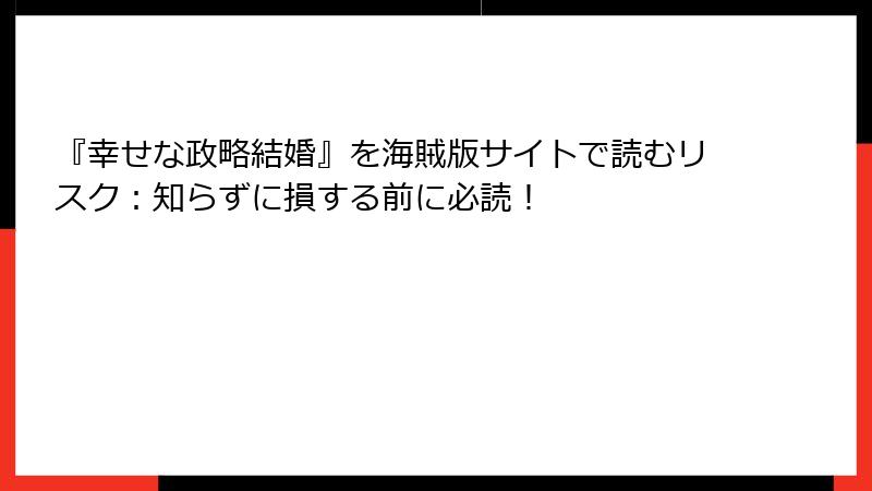 『幸せな政略結婚』を海賊版サイトで読むリスク:知らずに損する前に必読!