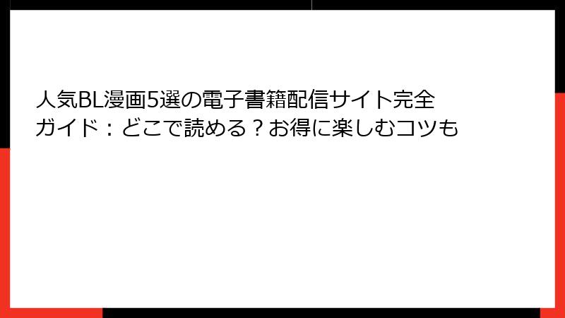 人気BL漫画5選の電子書籍配信サイト完全ガイド:どこで読める?お得に楽しむコツも