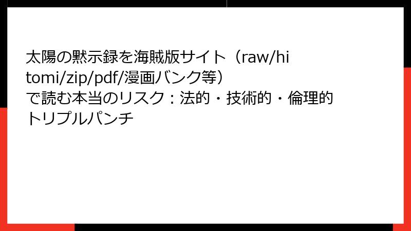 太陽の黙示録を海賊版サイト(raw/hitomi/zip/pdf/漫画バンク等)で読む本当のリスク:法的・技術的・倫理的トリプルパンチ