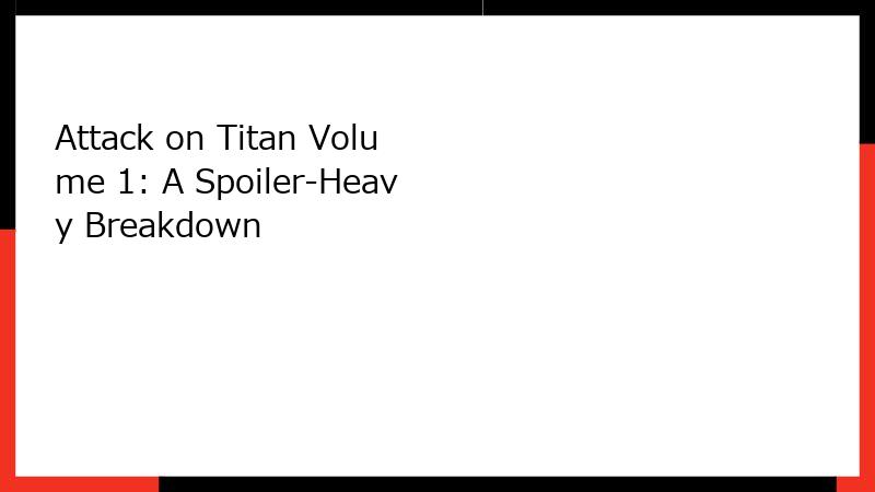 Attack on Titan Volume 1: A Spoiler-Heavy Breakdown