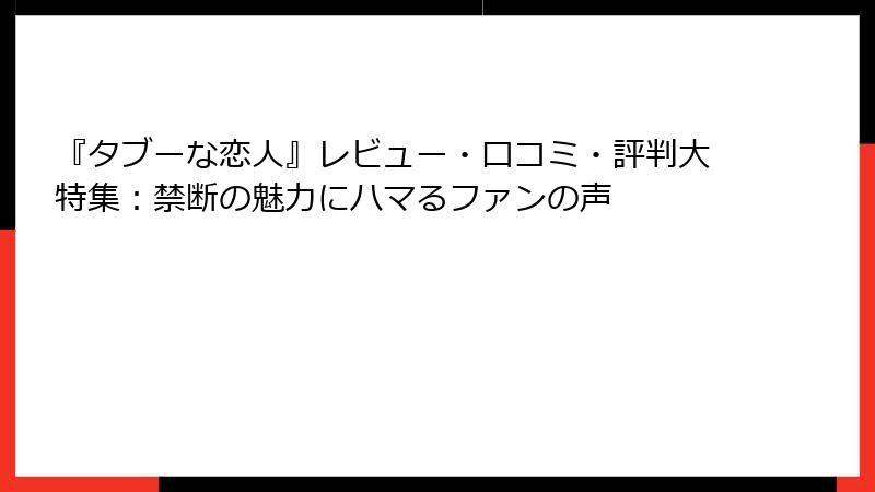『タブーな恋人』レビュー・口コミ・評判大特集:禁断の魅力にハマるファンの声