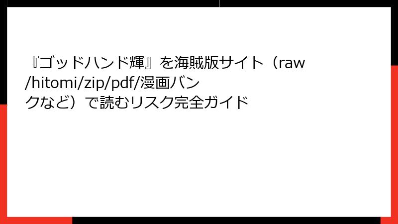 『ゴッドハンド輝』を海賊版サイト(raw/hitomi/zip/pdf/漫画バンクなど)で読むリスク完全ガイド