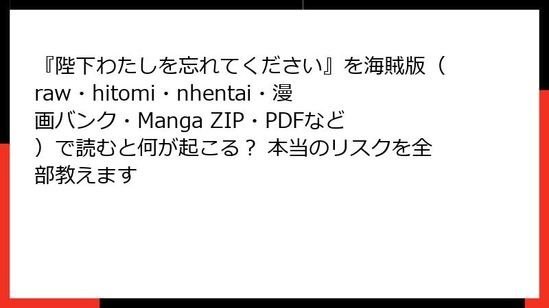 『陛下わたしを忘れてください』を海賊版(raw・hitomi・nhentai・漫画バンク・Manga ZIP・PDFなど)で読むと何が起こる? 本当のリスクを全部教えます