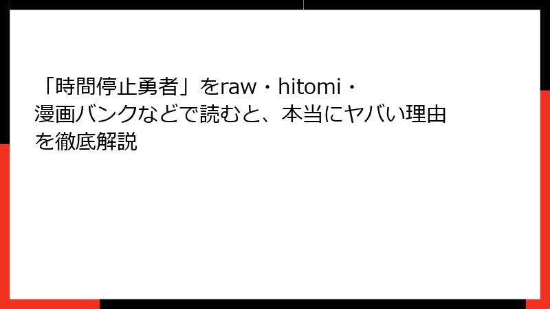 「時間停止勇者」をraw・hitomi・漫画バンクなどで読むと、本当にヤバい理由を徹底解説