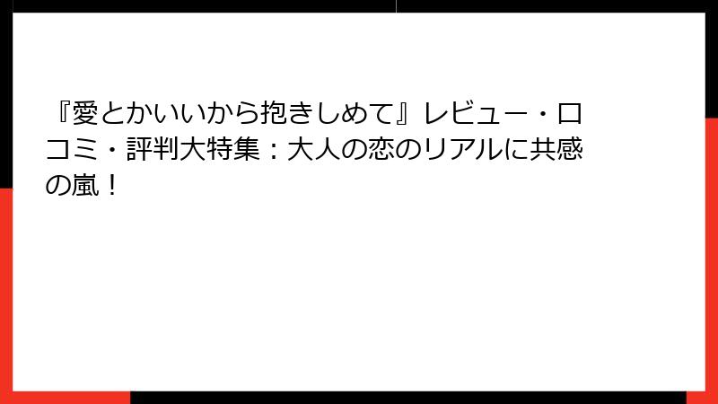 『愛とかいいから抱きしめて』レビュー・口コミ・評判大特集:大人の恋のリアルに共感の嵐!