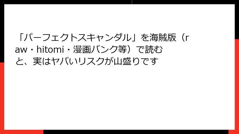 「パーフェクトスキャンダル」を海賊版(raw・hitomi・漫画バンク等)で読むと、実はヤバいリスクが山盛りです