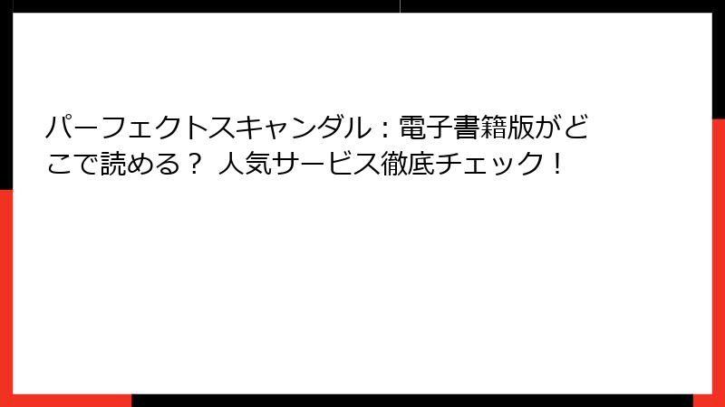 パーフェクトスキャンダル:電子書籍版がどこで読める? 人気サービス徹底チェック!