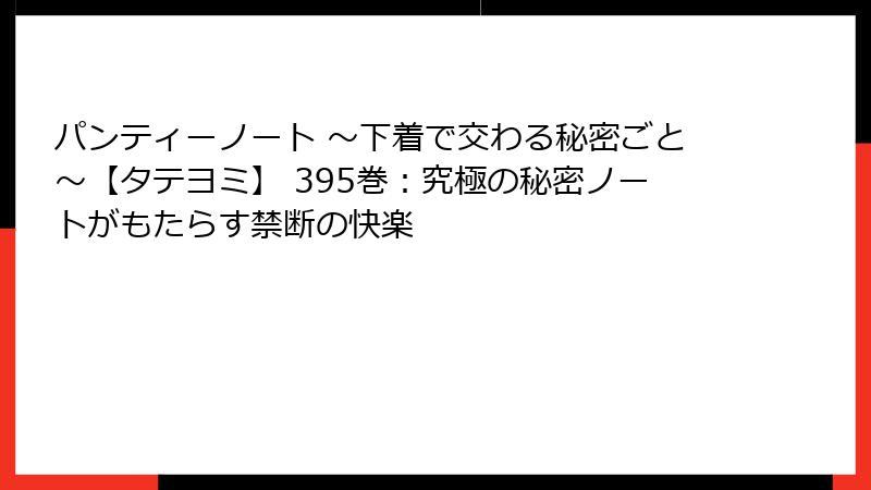 パンティーノート ~下着で交わる秘密ごと~【タテヨミ】 395巻:究極の秘密ノートがもたらす禁断の快楽