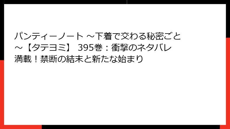パンティーノート ~下着で交わる秘密ごと~【タテヨミ】 395巻:衝撃のネタバレ満載!禁断の結末と新たな始まり