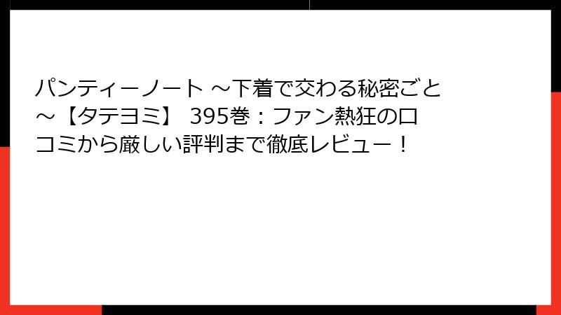 パンティーノート ~下着で交わる秘密ごと~【タテヨミ】 395巻:ファン熱狂の口コミから厳しい評判まで徹底レビュー!