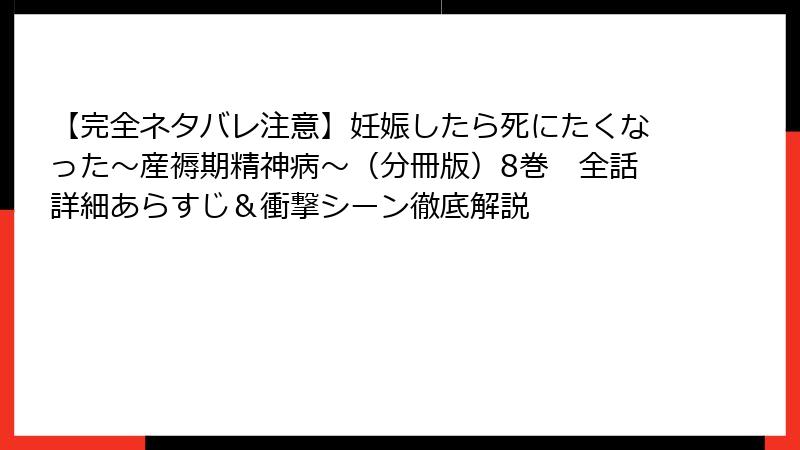 【完全ネタバレ注意】妊娠したら死にたくなった~産褥期精神病~(分冊版)8巻 全話詳細あらすじ&衝撃シーン徹底解説