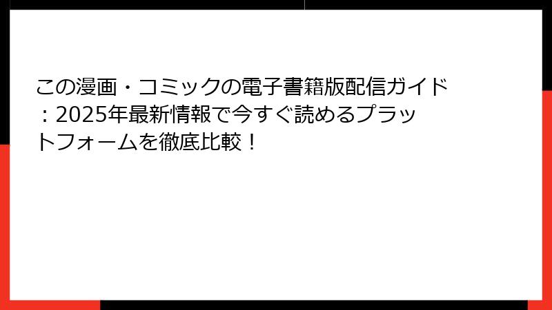 この漫画・コミックの電子書籍版配信ガイド:2025年最新情報で今すぐ読めるプラットフォームを徹底比較!