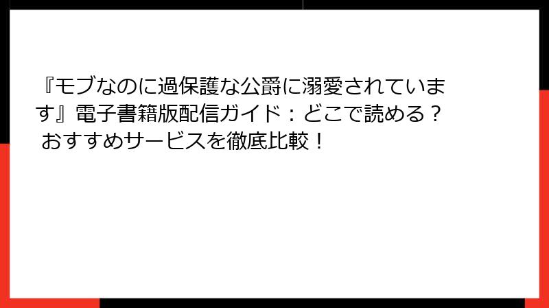 『モブなのに過保護な公爵に溺愛されています』電子書籍版配信ガイド:どこで読める? おすすめサービスを徹底比較!