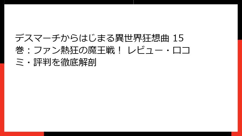 デスマーチからはじまる異世界狂想曲 15巻:ファン熱狂の魔王戦! レビュー・口コミ・評判を徹底解剖