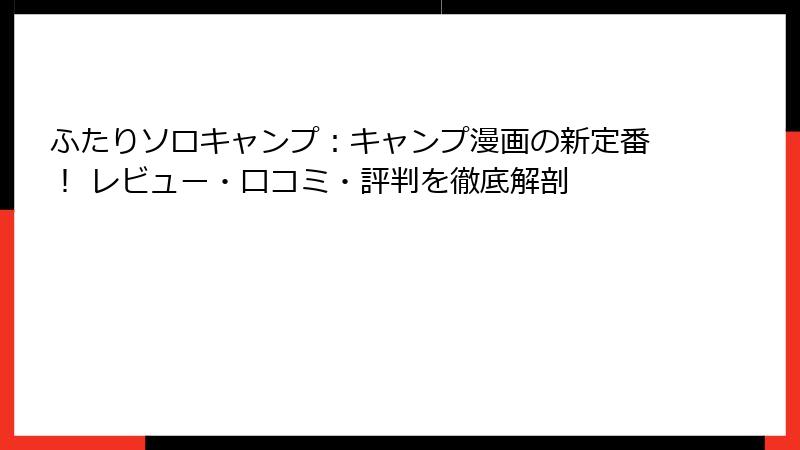 ふたりソロキャンプ:キャンプ漫画の新定番! レビュー・口コミ・評判を徹底解剖