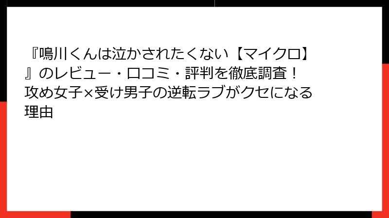 『鳴川くんは泣かされたくない【マイクロ】』のレビュー・口コミ・評判を徹底調査! 攻め女子×受け男子の逆転ラブがクセになる理由