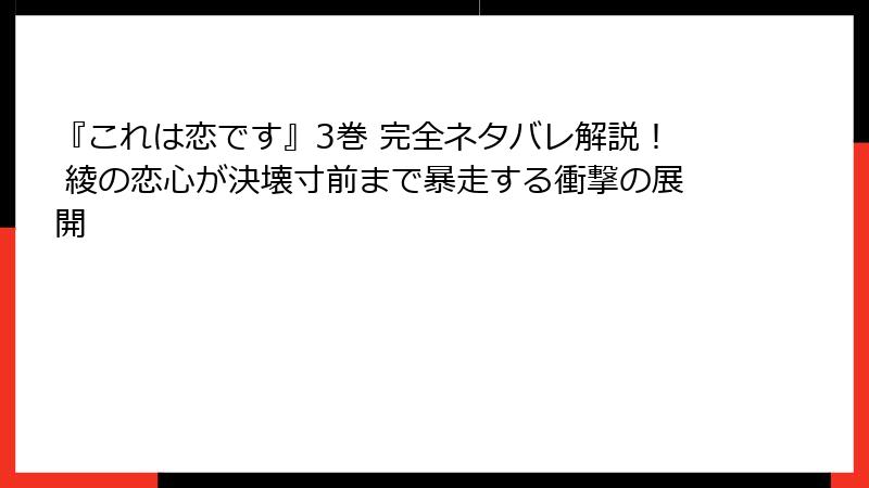『これは恋です』3巻 完全ネタバレ解説! 綾の恋心が決壊寸前まで暴走する衝撃の展開
