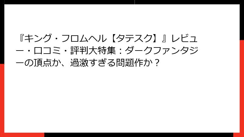 『キング・フロムヘル【タテスク】』レビュー・口コミ・評判大特集:ダークファンタジーの頂点か、過激すぎる問題作か?