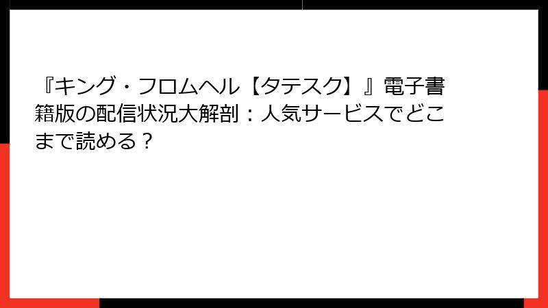 『キング・フロムヘル【タテスク】』電子書籍版の配信状況大解剖:人気サービスでどこまで読める?