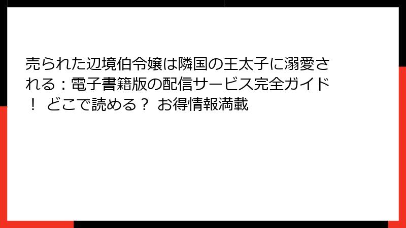 売られた辺境伯令嬢は隣国の王太子に溺愛される:電子書籍版の配信サービス完全ガイド! どこで読める? お得情報満載